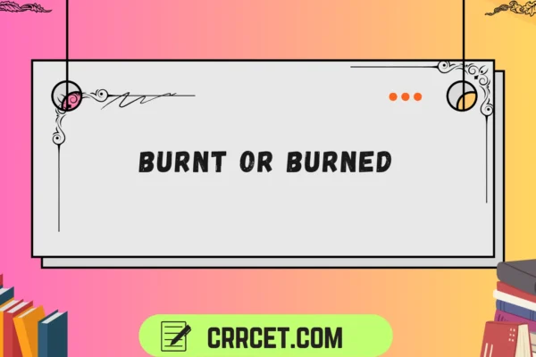 burnt or burned