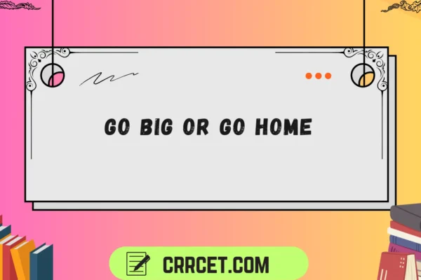 go big or go home